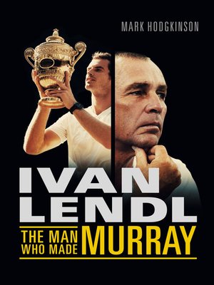 cover image of Ivan Lendl- the Man Who Made Murray